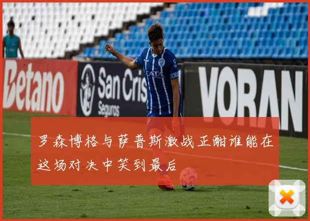 罗森博格与萨普斯激战正酣谁能在这场对决中笑到最后