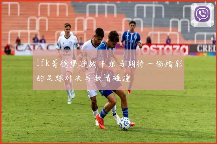 ifk哥德堡迎战卡尔马期待一场精彩的足球对决与激情碰撞
