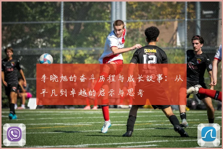 李晓旭的奋斗历程与成长故事：从平凡到卓越的启示与思考