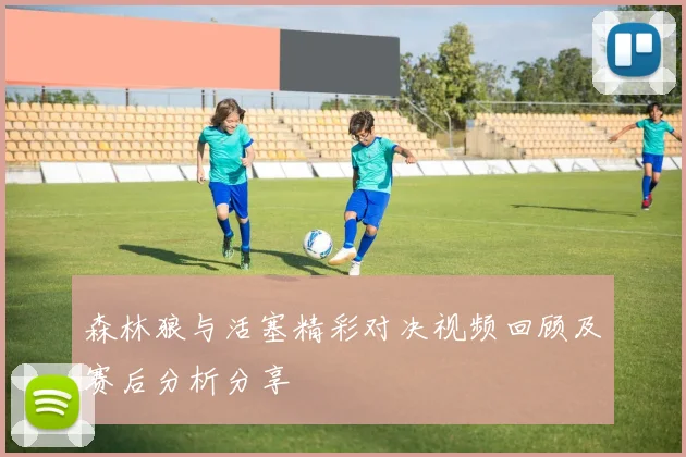 森林狼与活塞精彩对决视频回顾及赛后分析分享